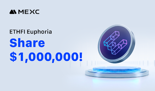 MEXC Launches ETHFI Euphoria Campaign with  Million Prize Pool